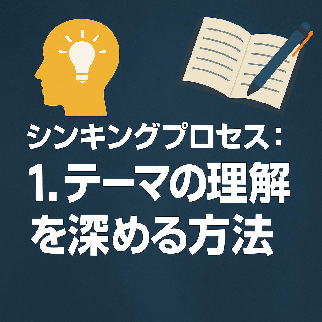 シンキングプロセス: 1. テーマの理解を深める方法